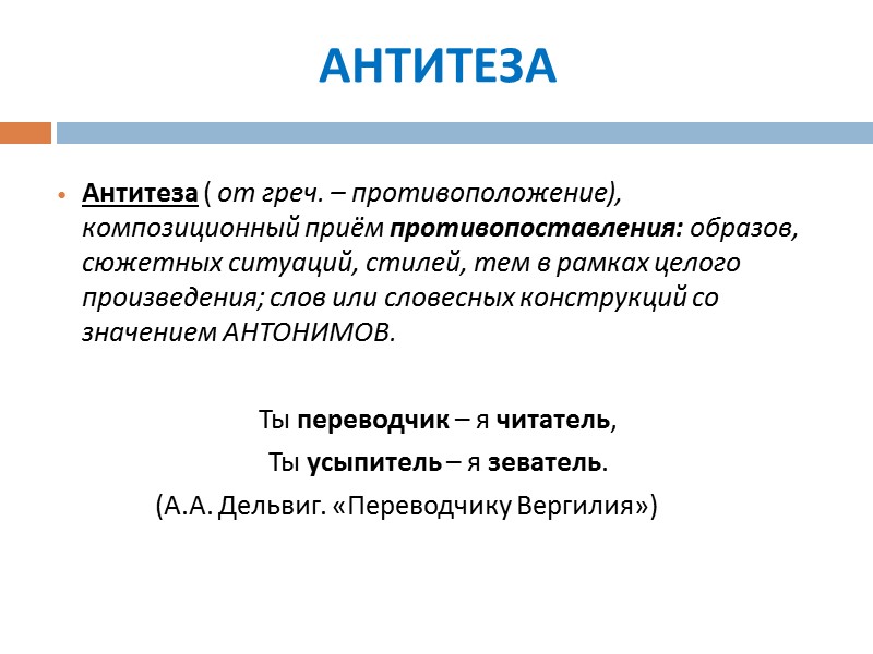АНТИТЕЗА Антитеза ( от греч. – противоположение), композиционный приём противопоставления: образов, сюжетных ситуаций, стилей, АНТИТЕЗА Антитеза ( от греч. – противоположение), композиционный приём противопоставления: образов, сюжетных ситуаций, стилей,
